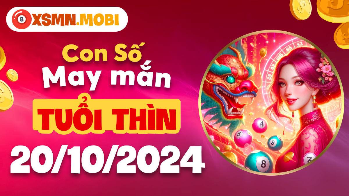 Số đẹp tài lộc dành cho tuổi Thìn ngày 20/10/2024