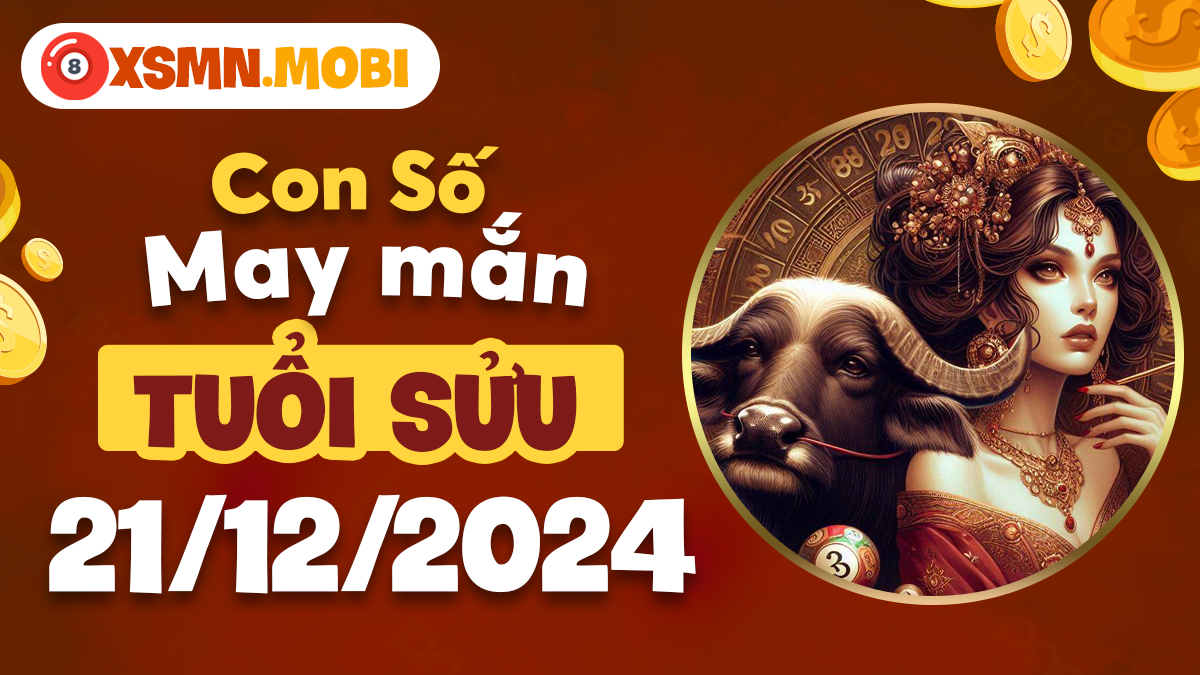 Tuổi Sửu phát tài nhờ con số nào hôm nay 21/12/2024?