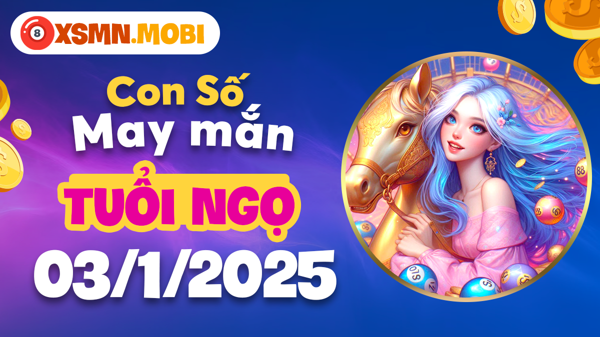 Tuổi Ngọ ngày 03/01/2025: Con số hưng thịnh đem lại phồn vinh