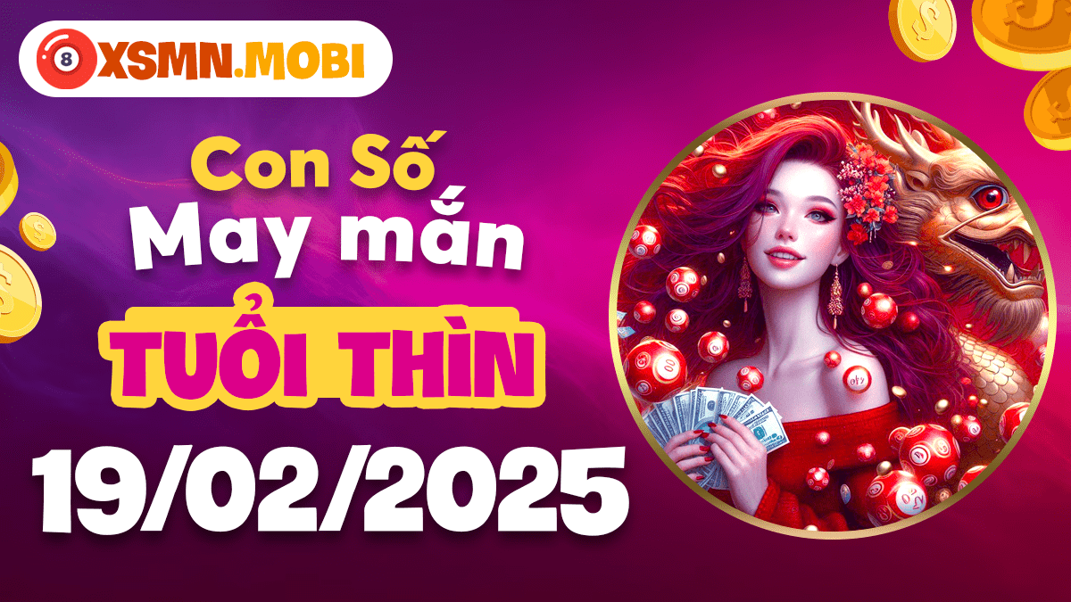 Bí ẩn con số may mắn tuổi Thìn 19/2/2025: Ngày vàng đón lộc