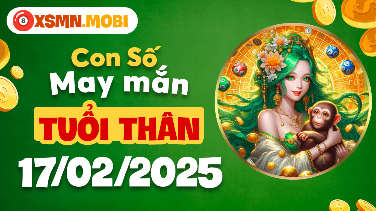 Tuổi Thân ngày 17/02/2025: Con số tài phát tạo nên vận may