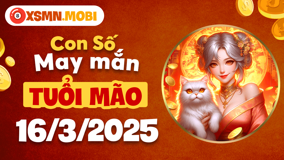 Con số may mắn theo tuổi Mão ngày 16/03/2025: Bùng nổ tài lộc