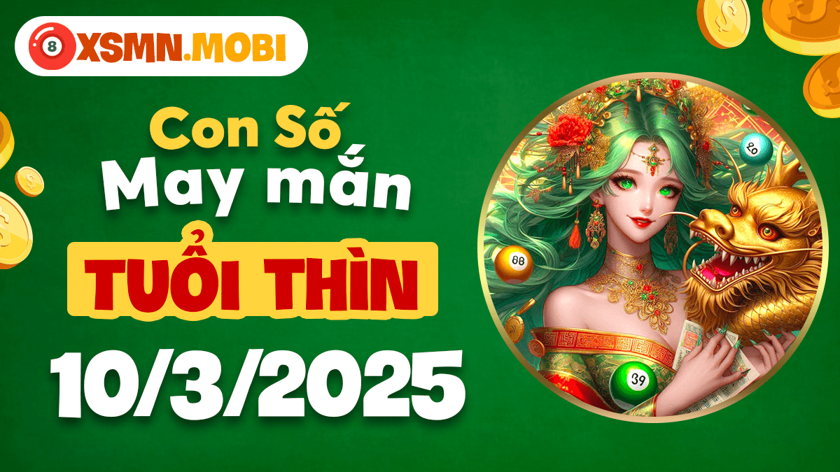 Tuổi Thìn ngày 10/3/2025: Con số hạnh phúc mở ra cơ hội lớn