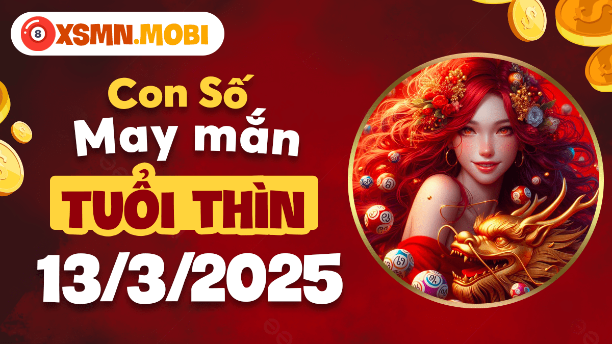 Con số may mắn tuổi Thìn ngày 13/03/2025: Đón vận hanh thông