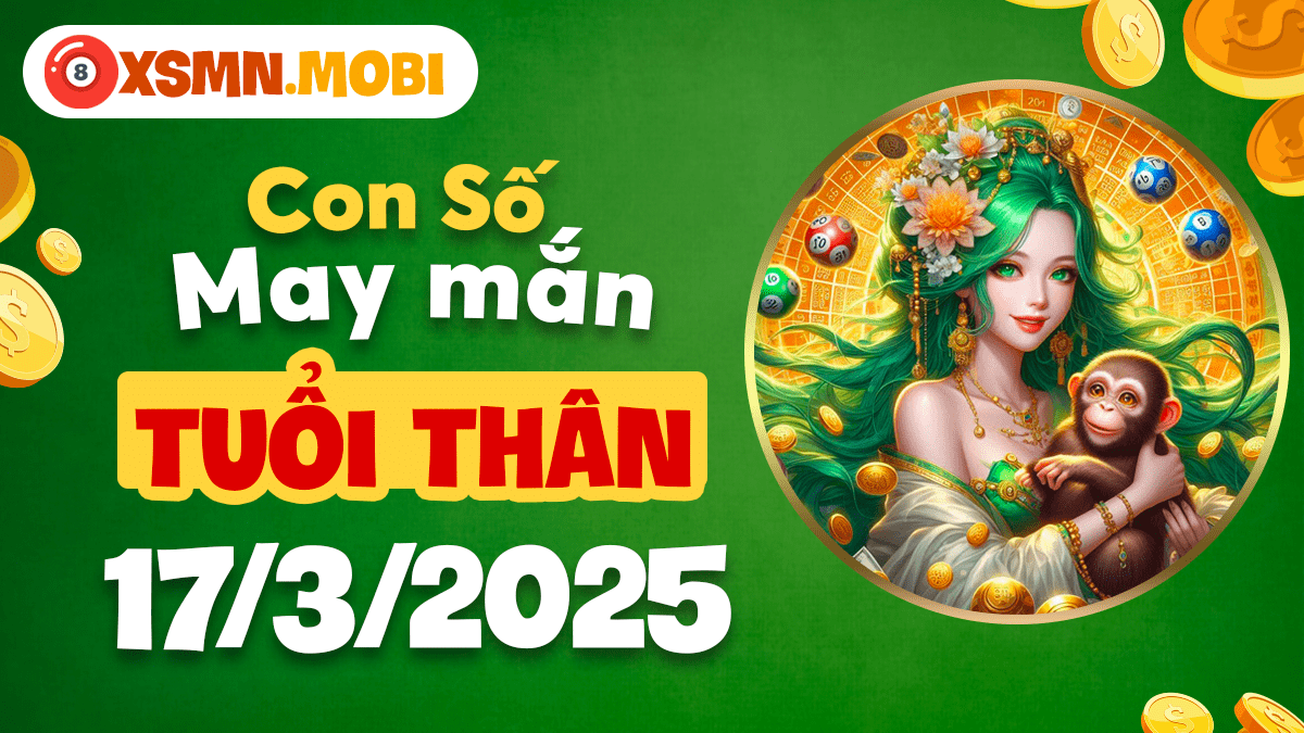 Con số may mắn phát tài cho tuổi Thân 17/03/2025: Đón lộc đầu tháng