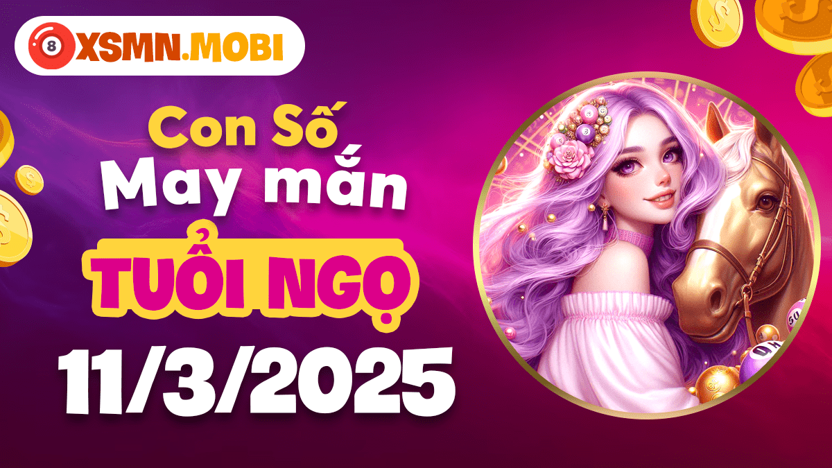 Con số may mắn cho tuổi Ngọ ngày 11/3/2025: Hành trình đầy thú vị