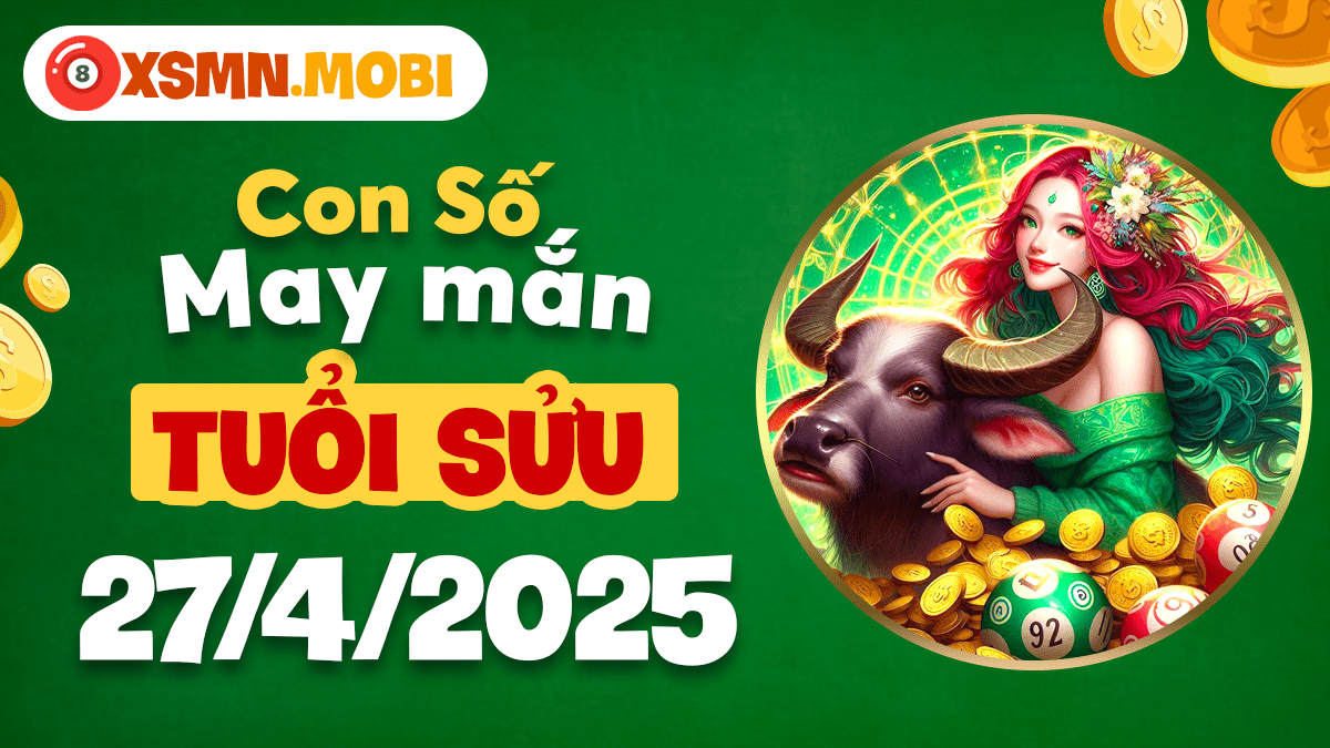 Con số may mắn tuổi Sửu: Bí quyết vận may tài lộc ngày 27/4/2025
