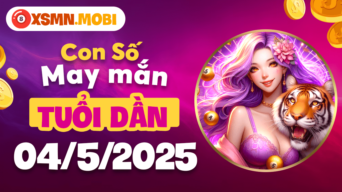 Vận may gõ cửa: Số cát tường tuổi Dần ngày 04/5/2025