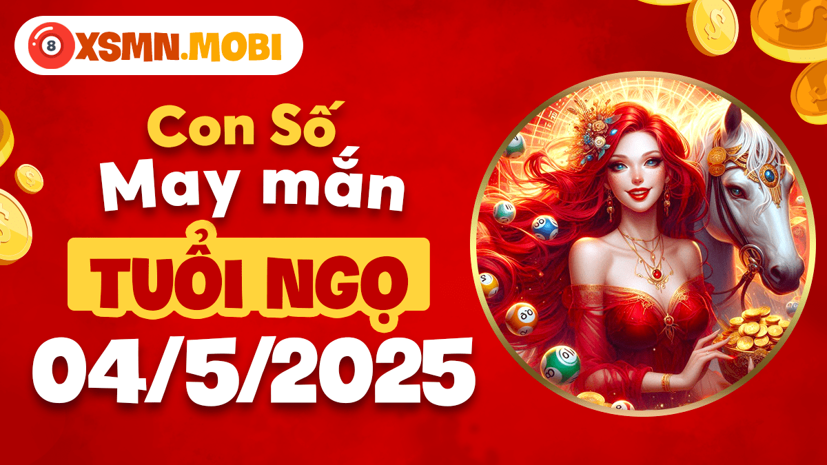 Điểm danh số may mắn tuổi Ngọ ngày 04/5/2025: Cơ hội vàng!