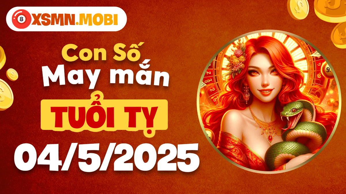 Số nào mang thịnh vượng đến tuổi Tỵ ngày 04/5/2025?