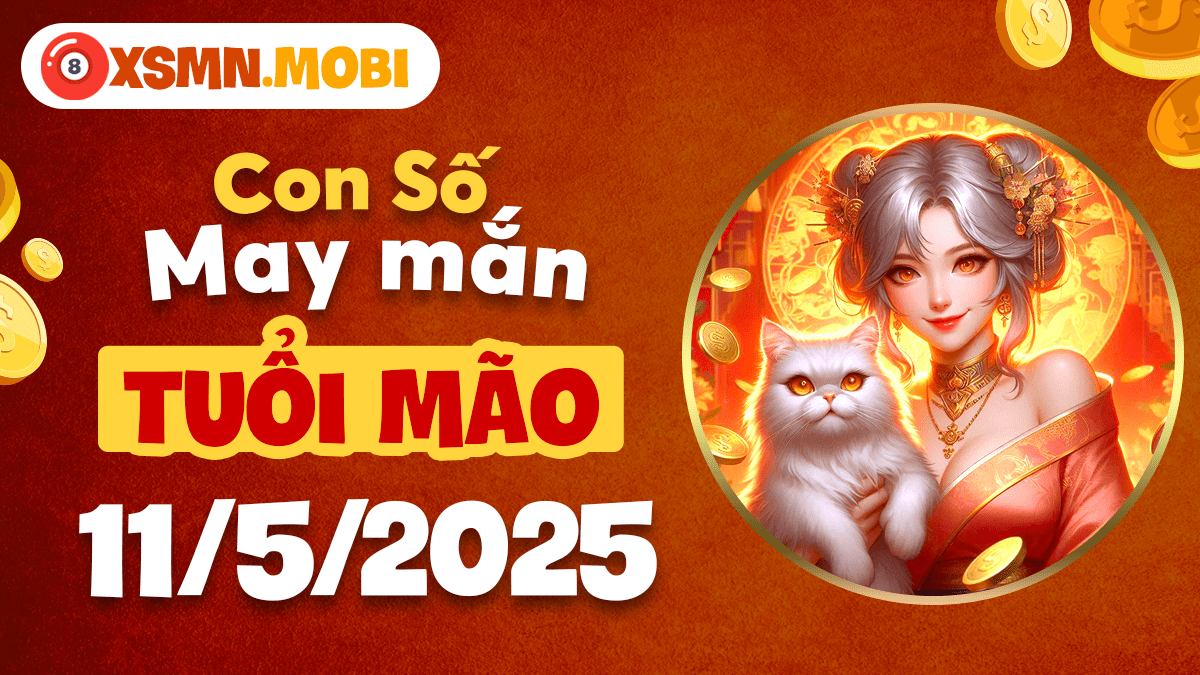 Lộc phát tài sinh: Con số may mắn của tuổi Mão ngày 11/5/2025