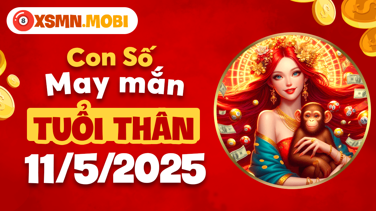 Khôn ngoan đón vận: Con số may mắn của tuổi Thân ngày 11/5/2025