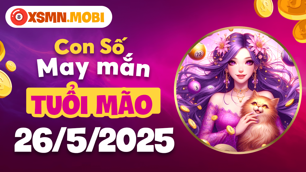 Con số vàng phú quý tuổi Mão ngày 26/5/2025