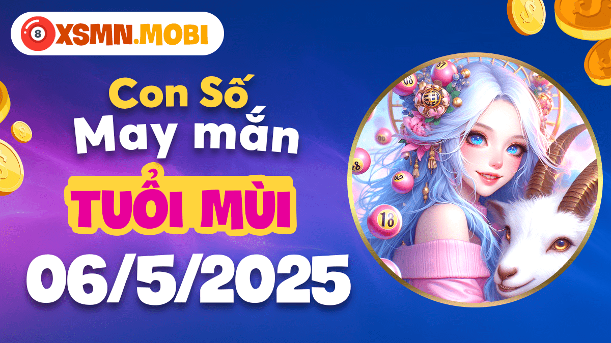 Số phát lộc ngày 6/5/2025 tuổi Mùi: Thần tài chiếu cố, vận may tăng gấp bội!