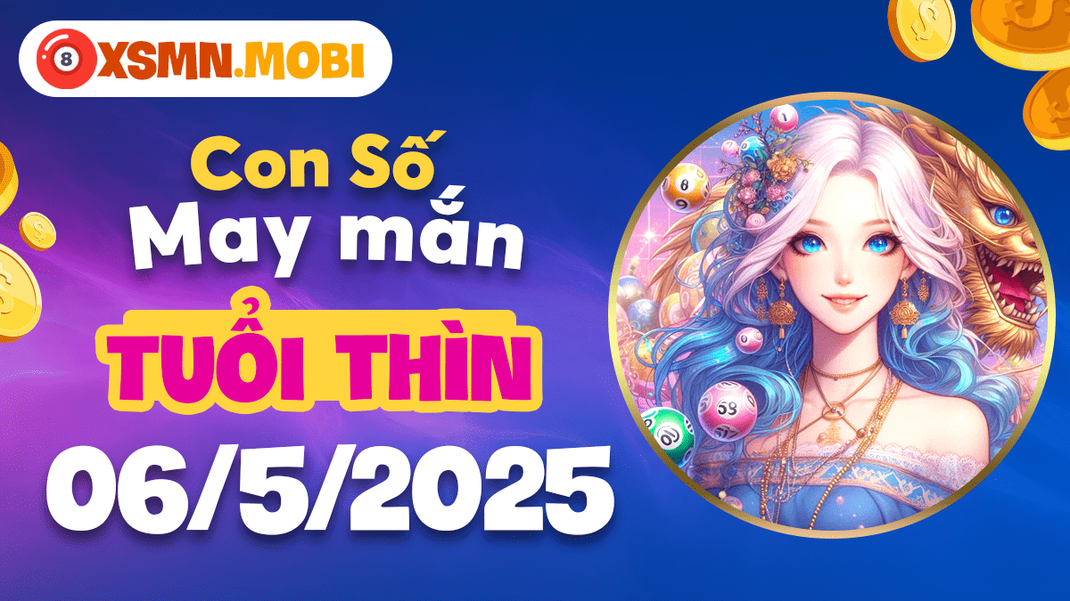 Số vàng ngày 6/5/2025 tuổi Thìn: Đón lộc trời cho, vận may bất ngờ!