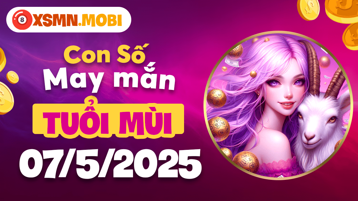 Tuổi Mùi và con số may mắn ngày 07/5/2025: Tài vận rộng mở!