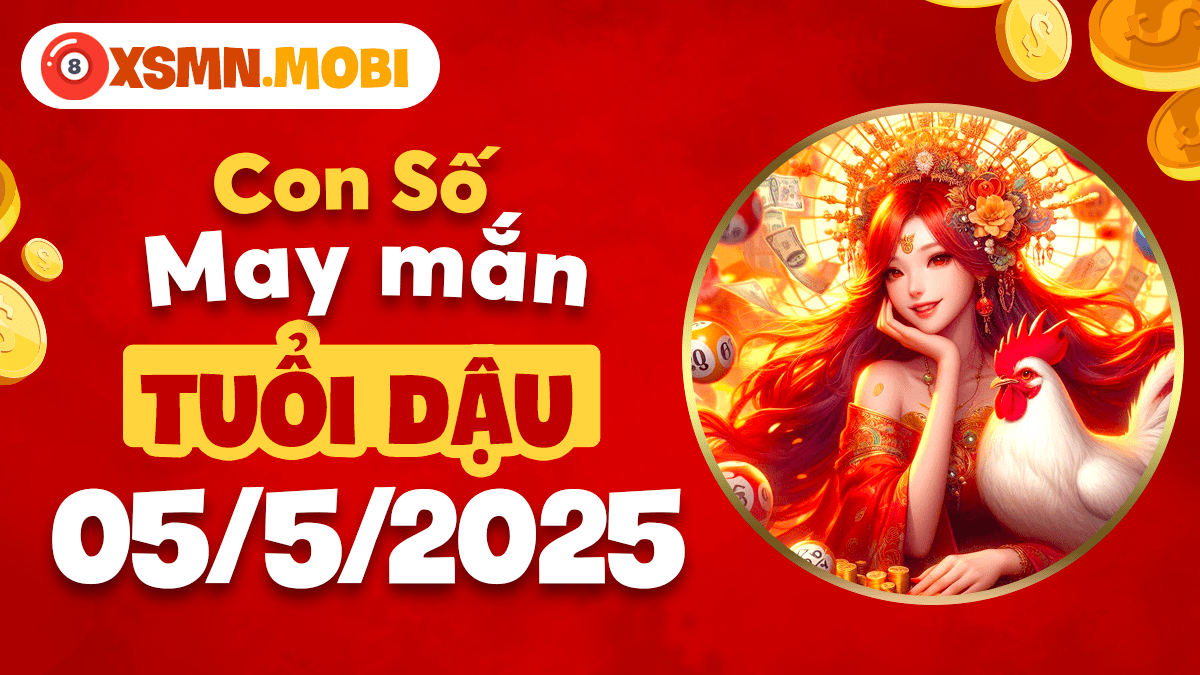 Con số may mắn tuổi Dậu ngày 5/5/2025: Bứt phá giới hạn