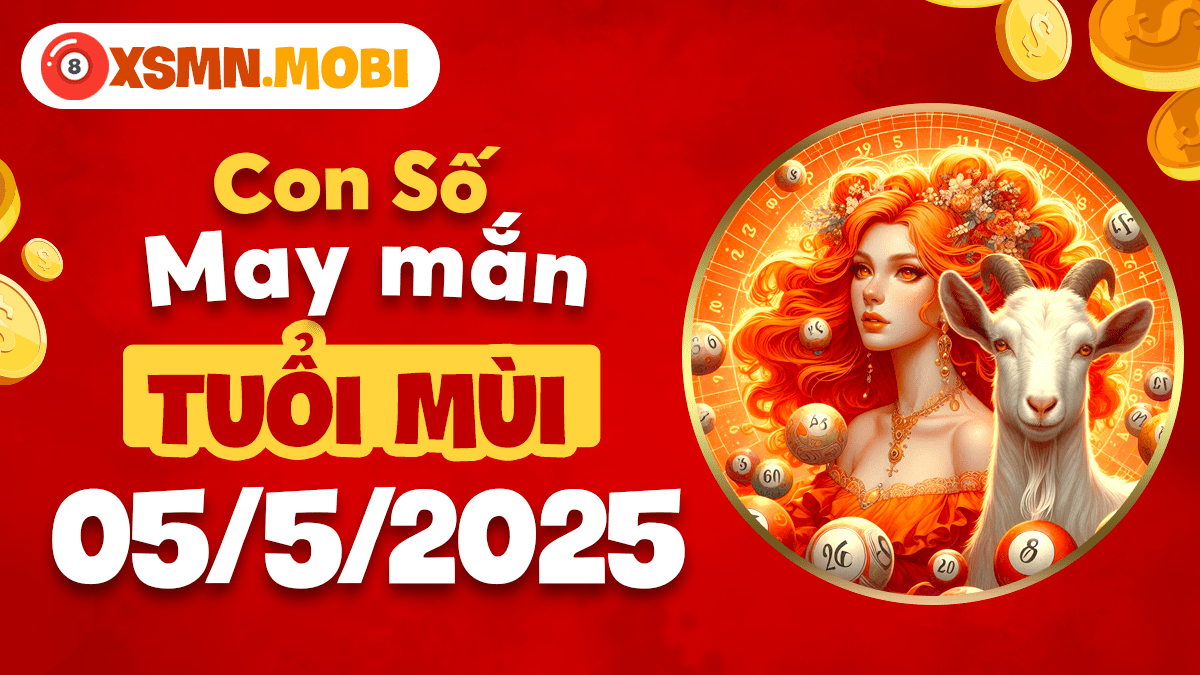 Con số may mắn tuổi Mùi ngày 5/5/2025: Đón sóng tài lộc