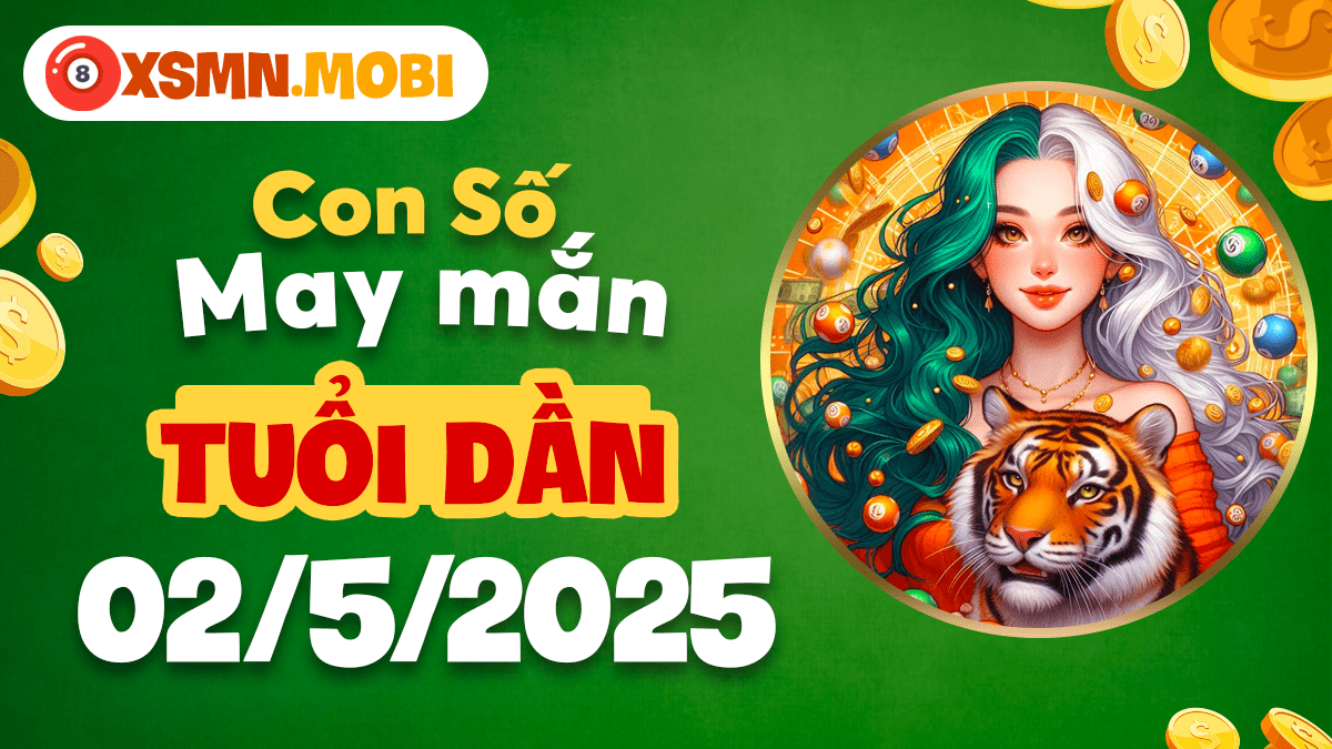 Bộ số cát tường mở đường thành công cho tuổi Dần ngày 2/5/2025