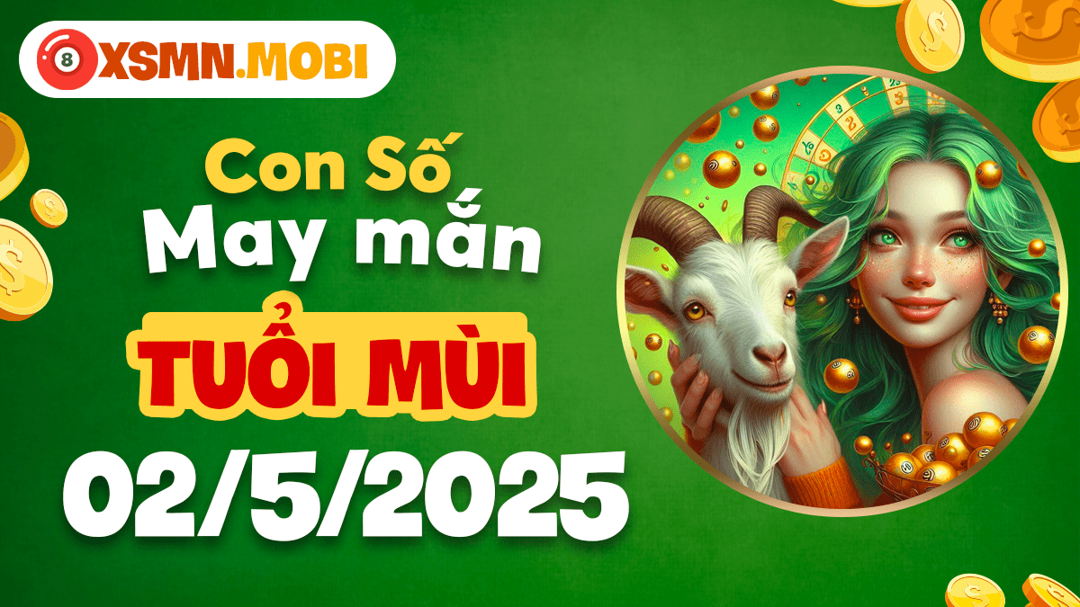 Những con số hên giúp tuổi Mùi đổi vận ngày 2/5/2025