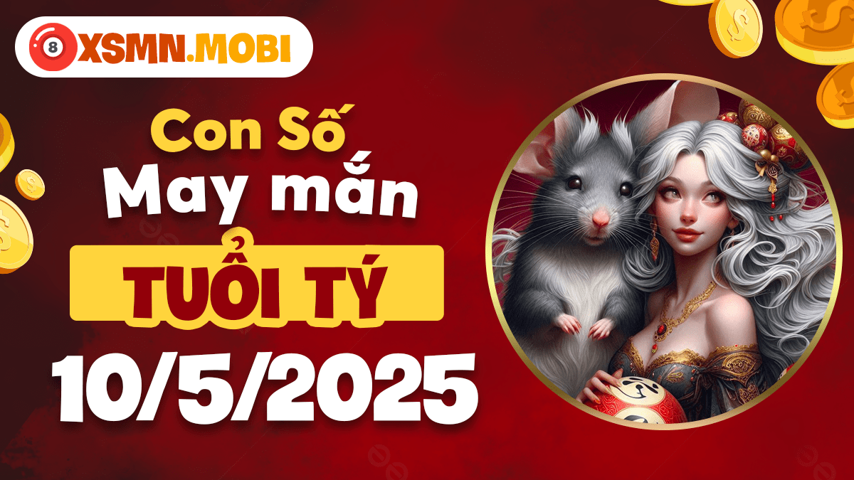 Bộ số chiêu tài ngày 10/5/2025 định hướng vận mệnh tuổi Tý