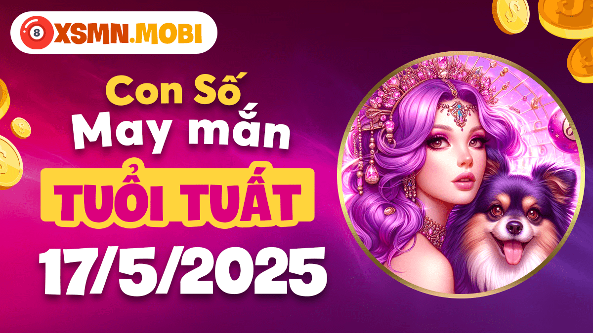Dãy số rước lộc vào nhà cho tuổi Tuất ngày 17/5/2025