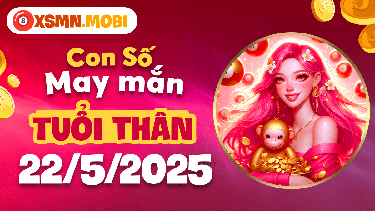 Tuổi Thân ngày 22/5/2025: Nắm bắt thời cơ vàng với con số thông minh