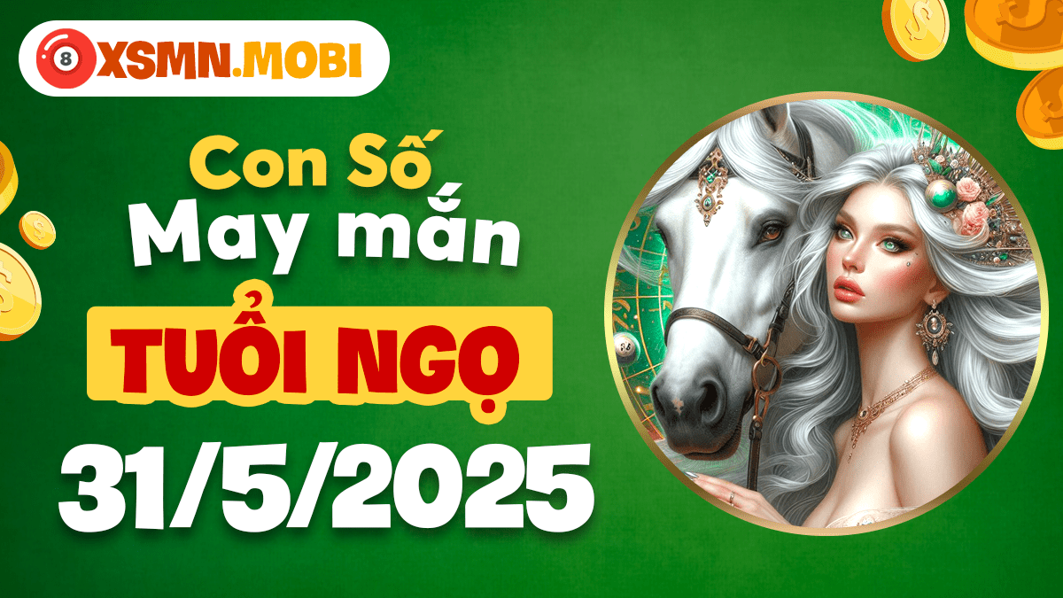 Con số may mắn tuổi Ngọ thắp sáng đam mê ngày 31/5/2025