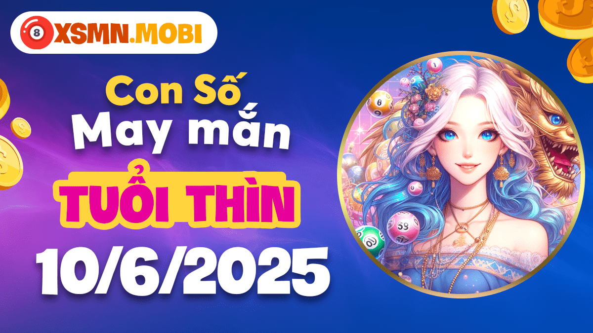 Tuổi Thìn: Thăng hoa vận mệnh với con số may mắn ngày 10/6/2025