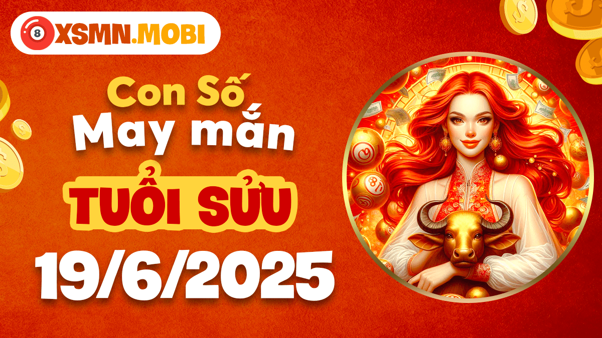 Vững bước tuổi Sửu: Con số may mắn tăng cường bản lĩnh ngày 19/6/2025