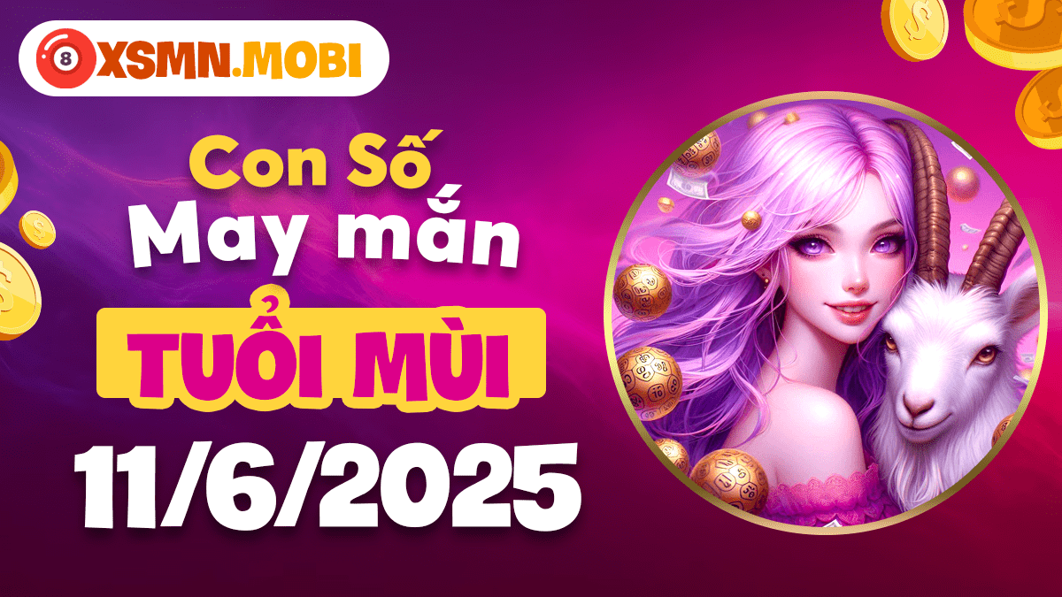 Dãy số quý nhân tuổi Mùi ngày 11/6/2025 - Khai mở vận mệnh