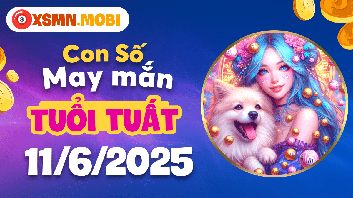 Chuỗi số cát tường tuổi Tuất ngày 11/6/2025 - Vén màn thịnh vượng