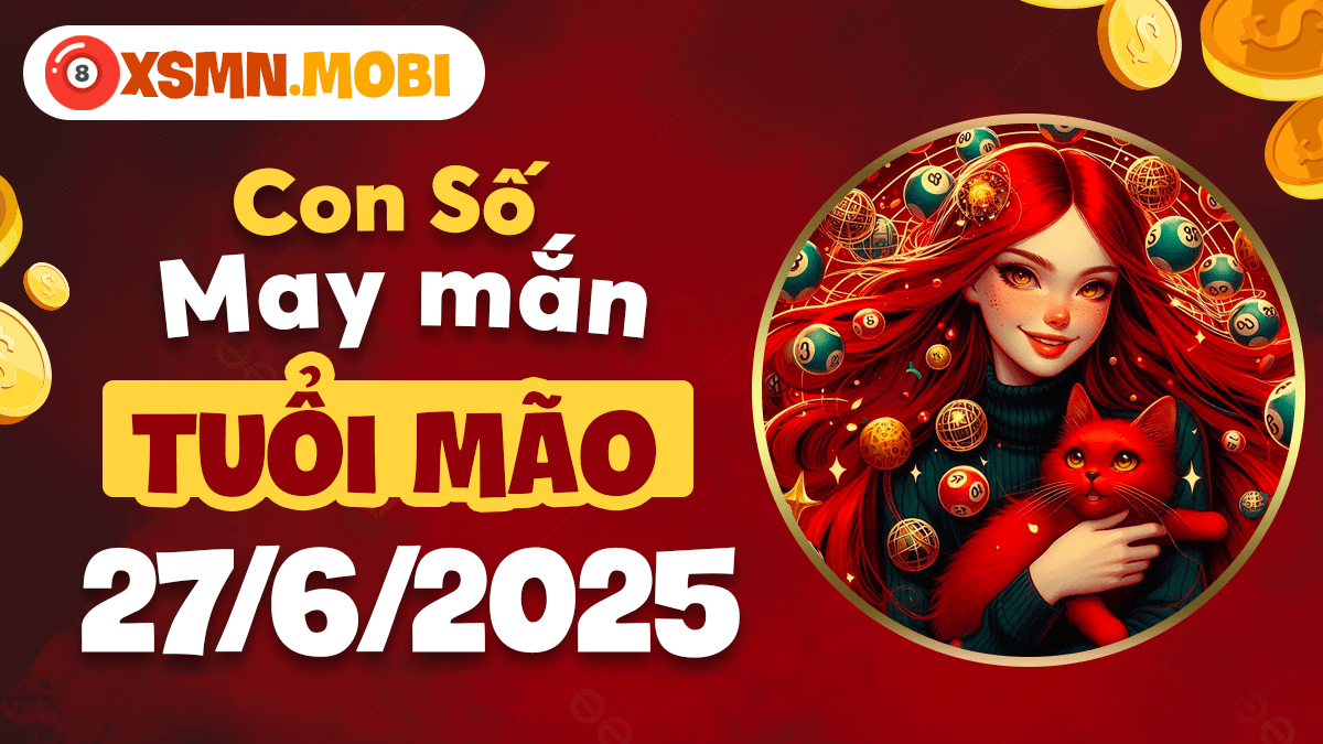 Con số may mắn tuổi Mão ngày 27/6/2025 đổi vận đổi đời