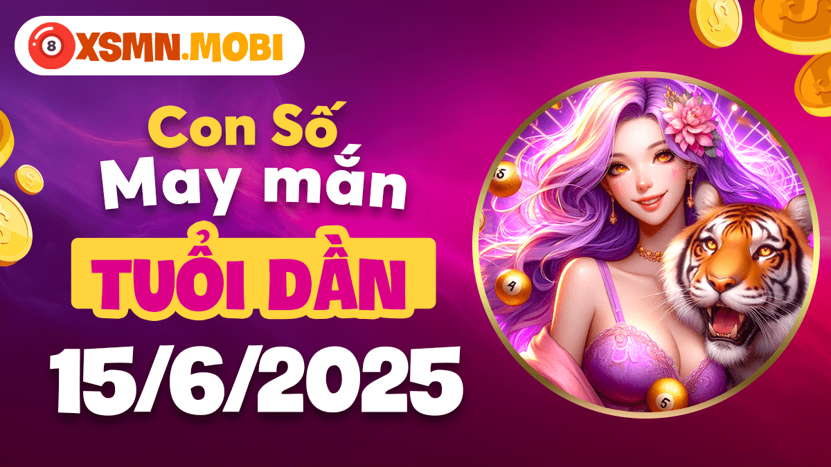 Con số may mắn tuổi Dần kích hoạt tiềm năng ngày 15/6/2025
