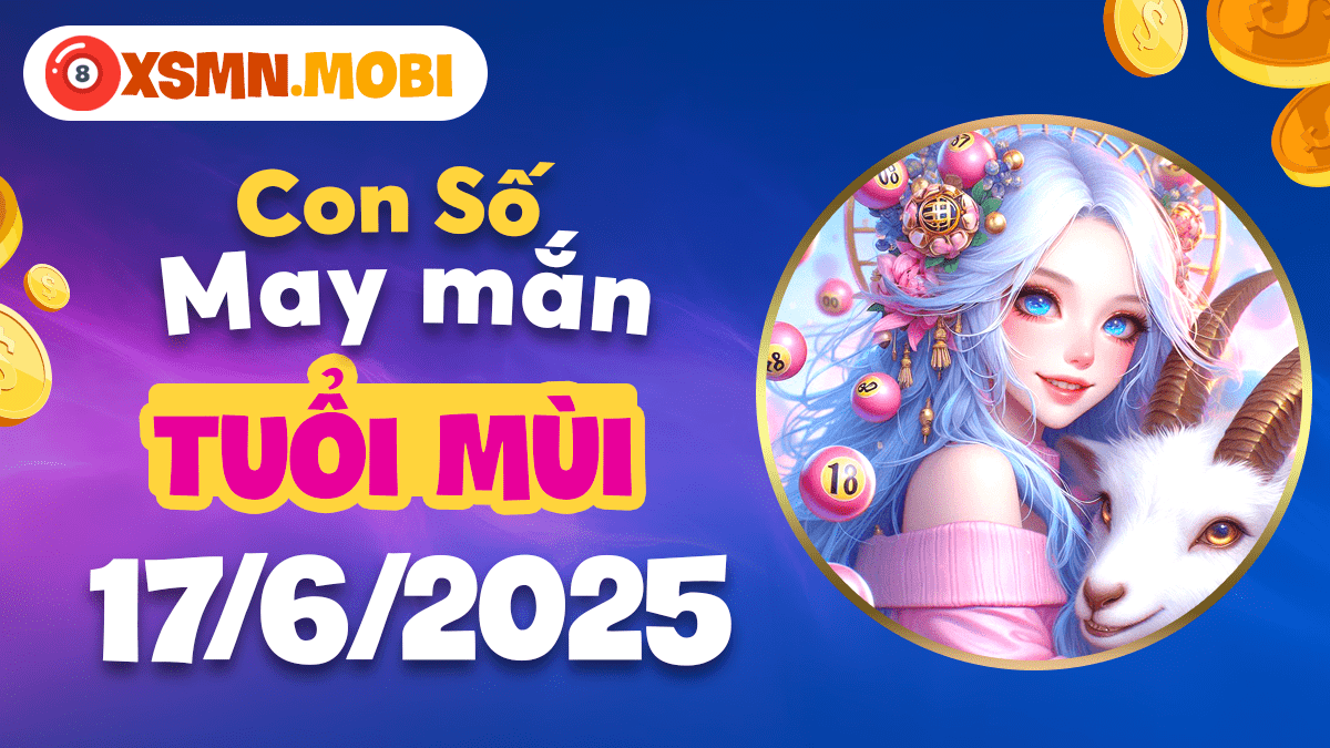 Con số may mắn tuổi Mùi ngày 17/6/2025 vận số hanh thông