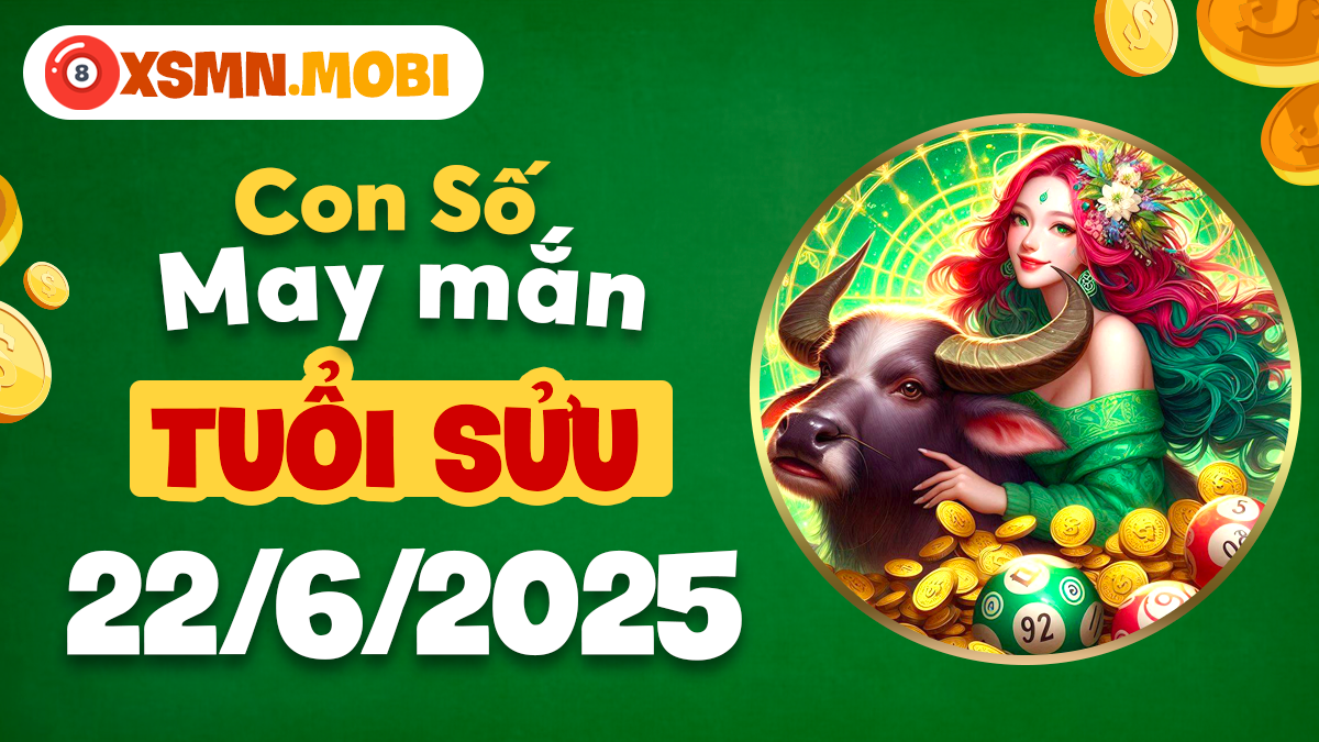 Thần số kích hoạt vận may tuổi Sửu ngày 22/6/2025