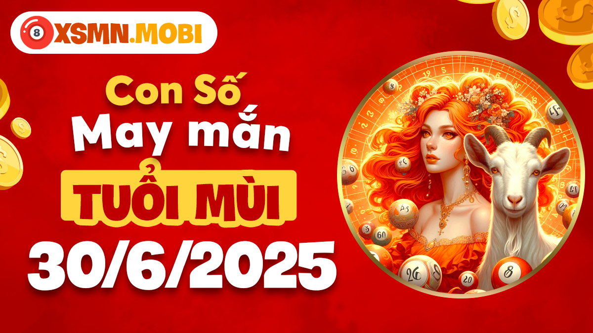 Con số may mắn tuổi Mùi khai mở tâm linh ngày 30/6/2025