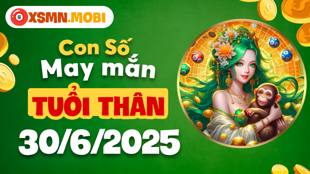 Con số may mắn tuổi Thân mở khóa cơ hội ngày 30/6/2025