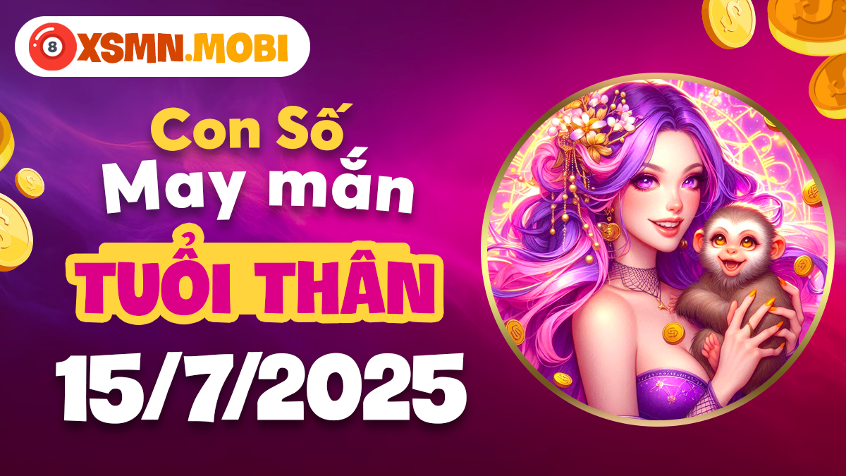 Con số may mắn tuổi Thân mở khóa cơ hội ngày 15/7/2025
