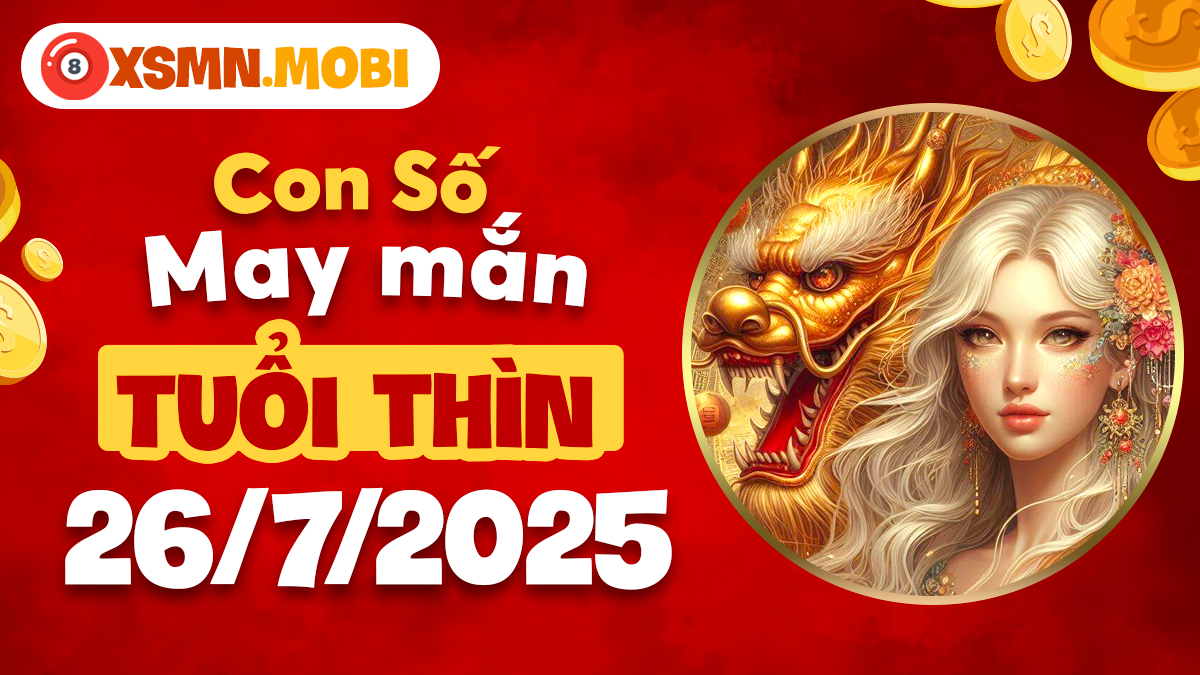 Con số may mắn giúp tuổi Thìn hóa giải vận hạn, đón tài lộc ngày 26/7/2025