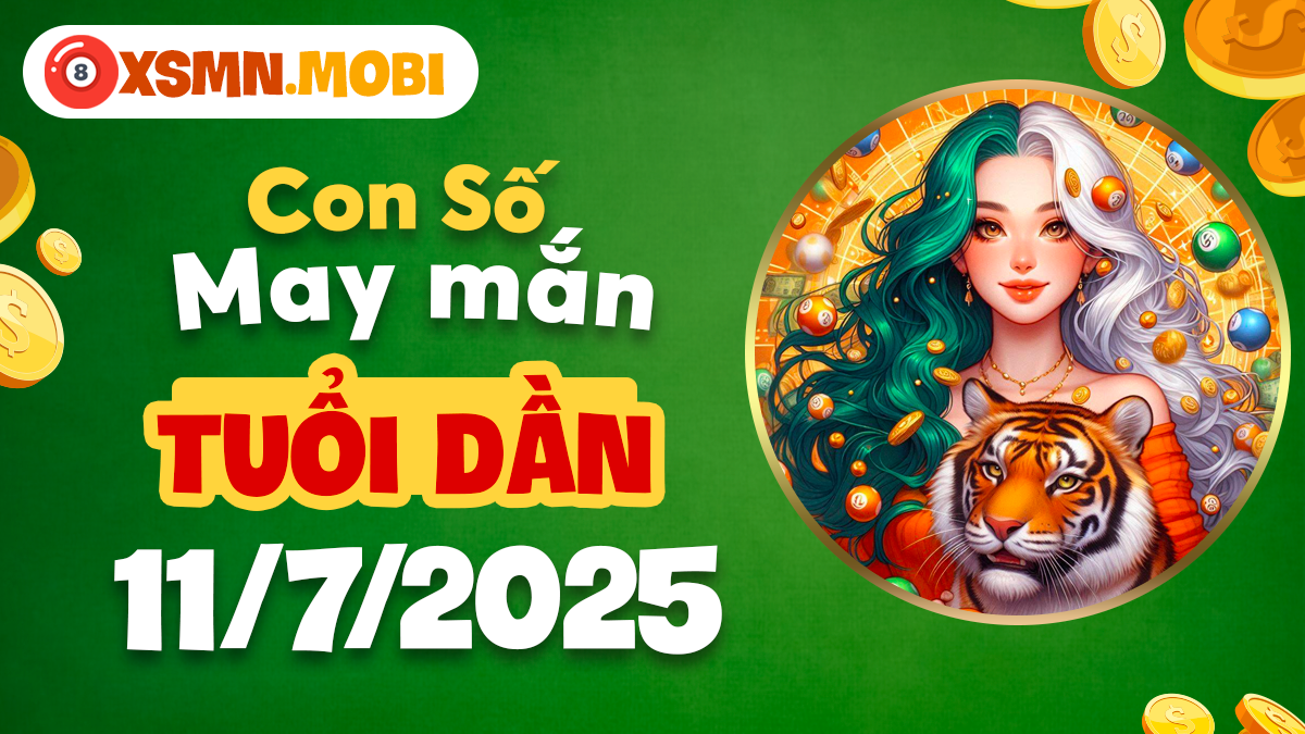 Con số may mắn ngày 11/7/2025 tuổi Dần tăng cường vận may
