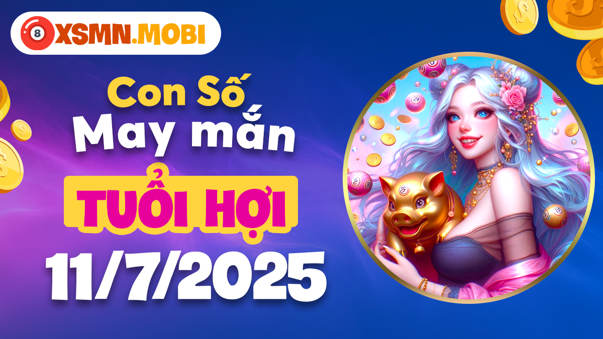 Con số vượng tài tuổi Hợi ngày 11/7/2025 tăng cường phúc khí, mọi sự suôn sẻ