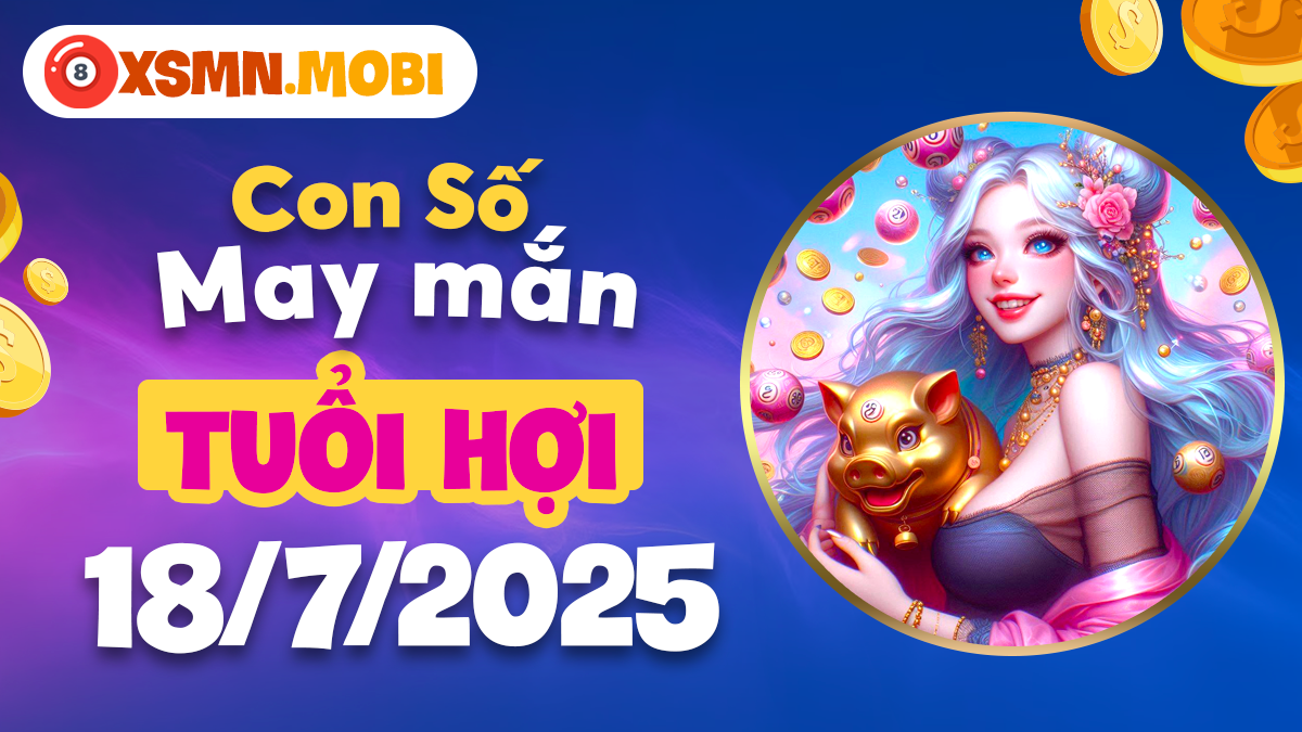 Con số thịnh vượng tuổi Hợi ngày 18/7/2025 gia tăng thu nhập thụ động