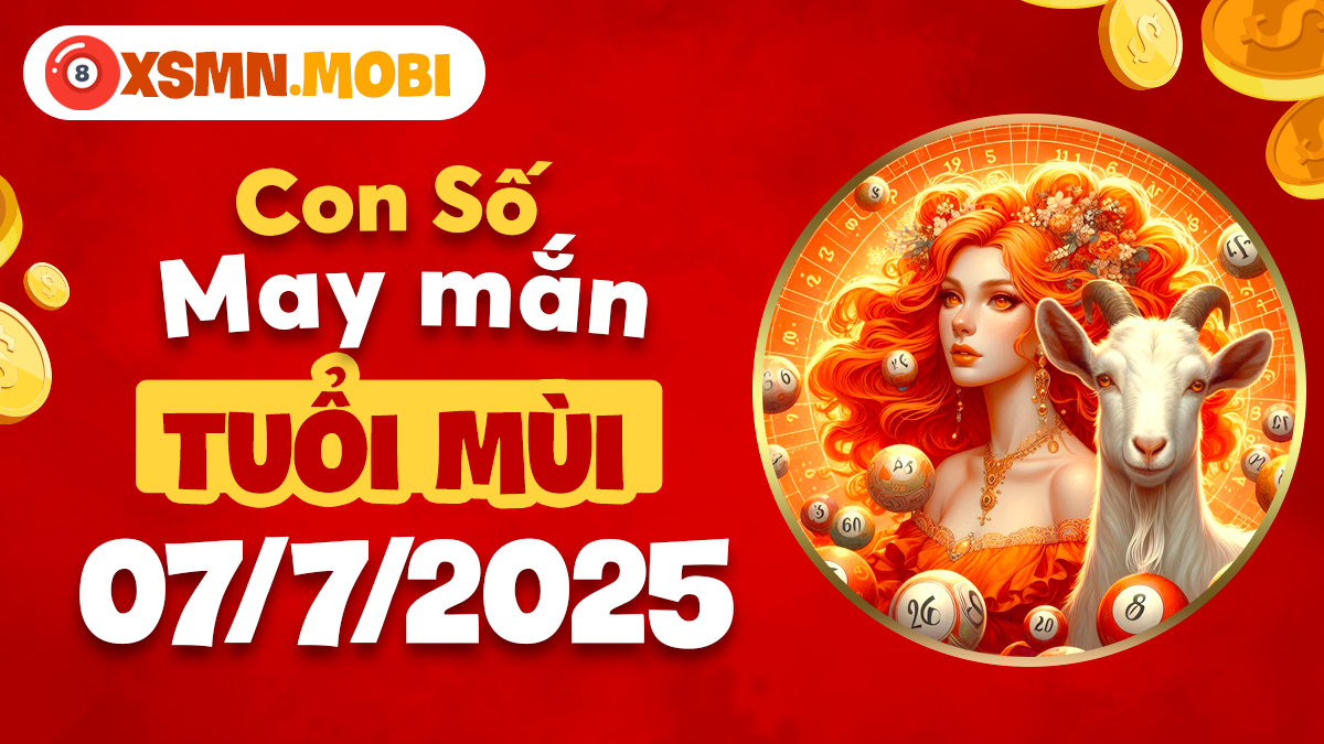 Số an khang tuổi Mùi xây dựng cuộc sống viên mãn ngày 7/7/2025
