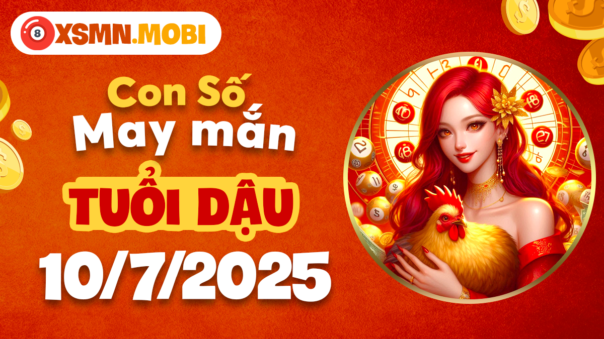 Tuổi Dậu ngày 10/7/2025: Con số tỏa sáng danh tiếng