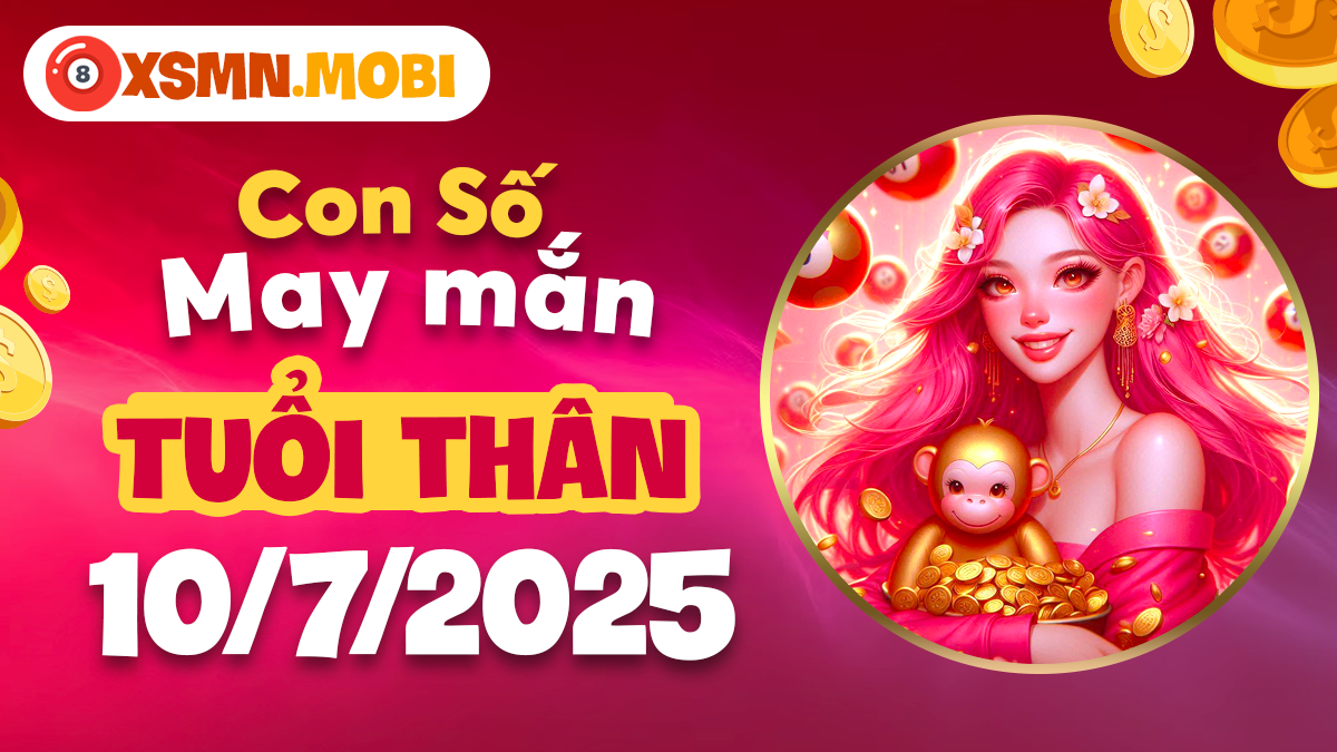 Tuổi Thân ngày 10/7/2025: Con số nắm bắt thời cơ