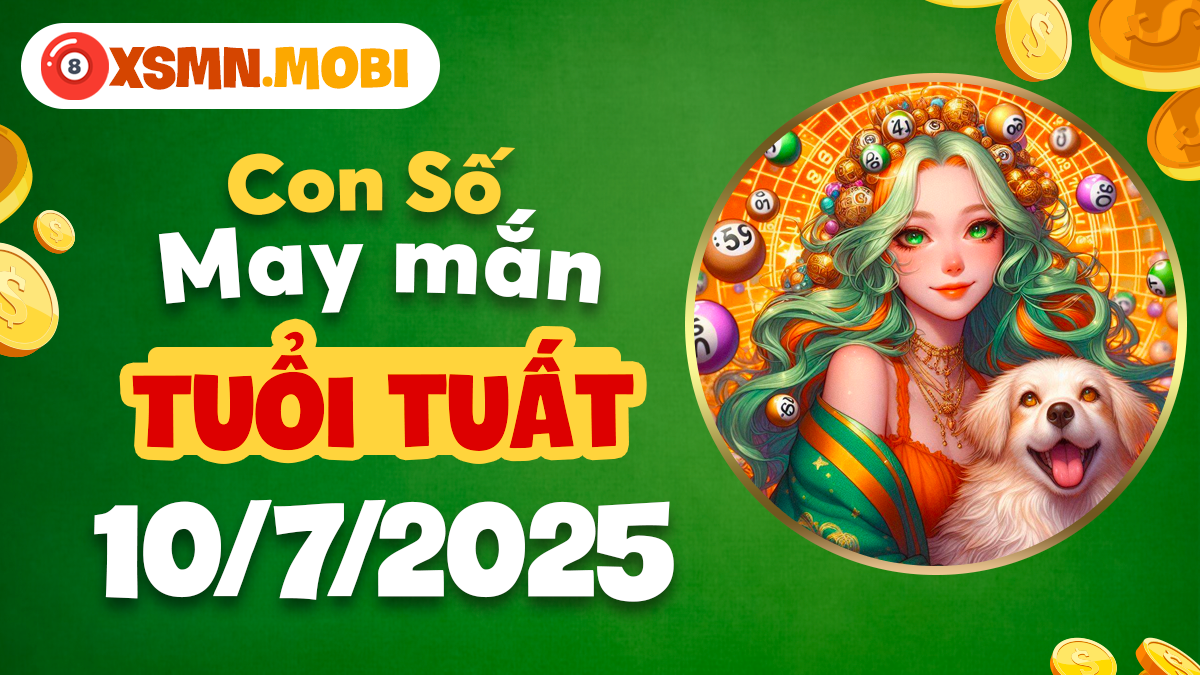 Tuổi Tuất ngày 10/7/2025: Con số bình an hưởng phúc