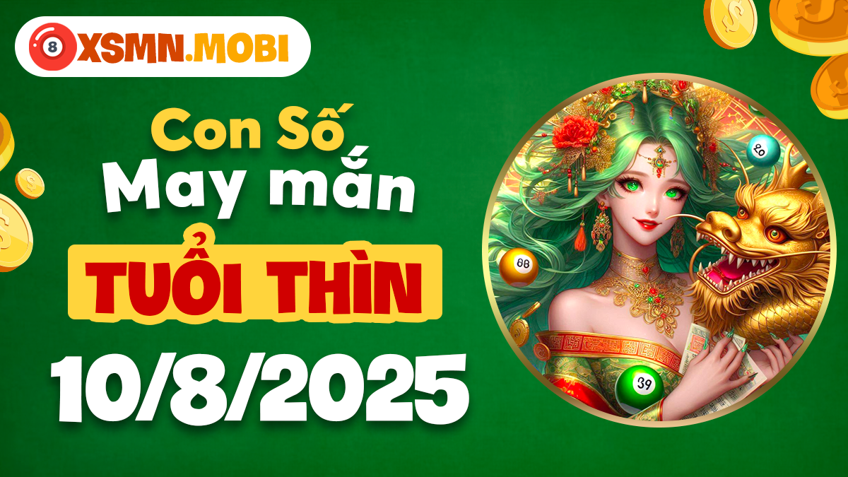 Con số may mắn giúp tuổi Thìn hóa giải vận hạn, đón tài lộc ngày 10/8/2025