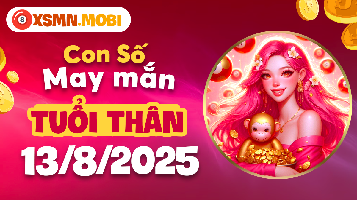 Bộ số tài lộc thăng hoa tuổi Thân ngày 13/8/2025