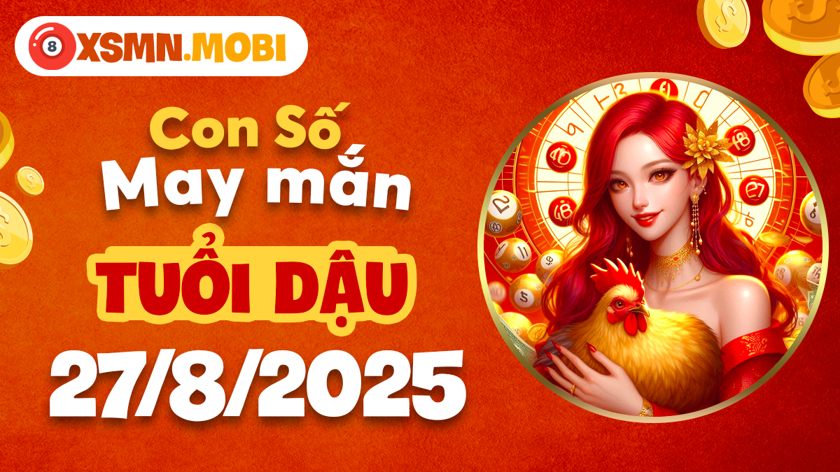 Khai mở tài lộc tuổi Dậu ngày 27/8/2025 với con số hợp tuổi của mình